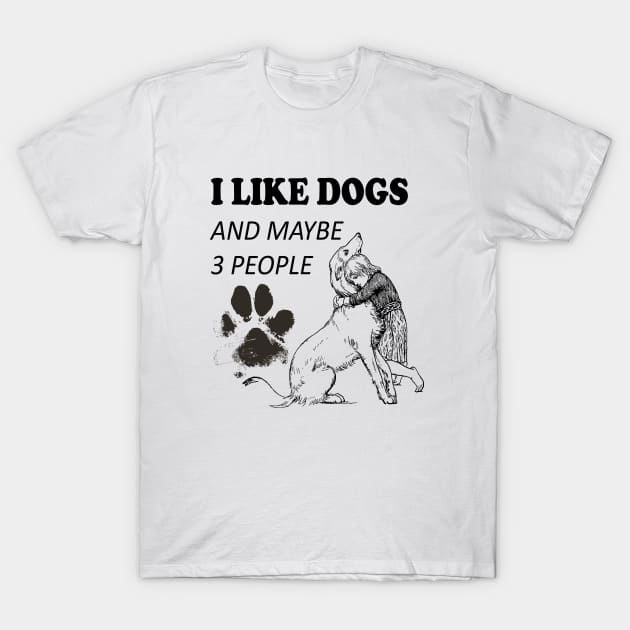 I like Dogs and Maybe 3 people T-Shirt by SOgratefullART